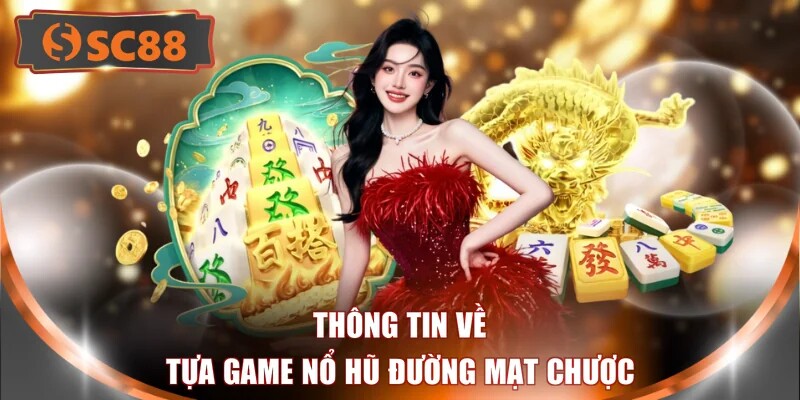 Thông tin về tựa game nổ hũ đường mạt chược